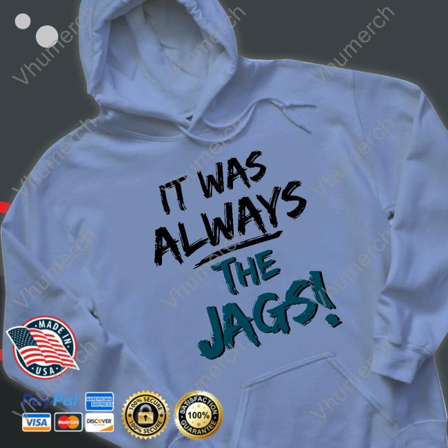 It Was Always The Jags Tee Shirt It Was Always The Jags Long Sleeve