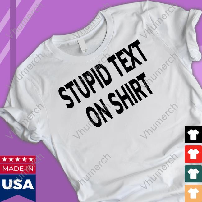 Stupid Text On T Shirt Sinforme