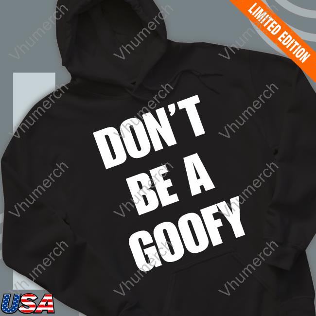 Don’T Be A Goofy Shirt Blackgunsmatter Merch Don’t Be A Goofy Shirt