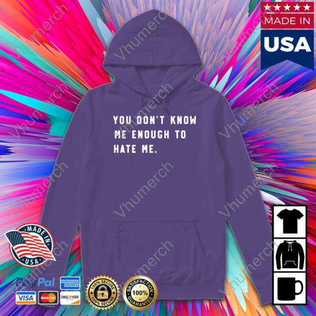 You Don't Know Me Enough To Hate Me Sweatshirt