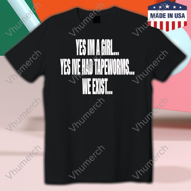 Nodheavn Yes Im A Girl Yes Ive Had Tapeworms We Exist Official Shirt