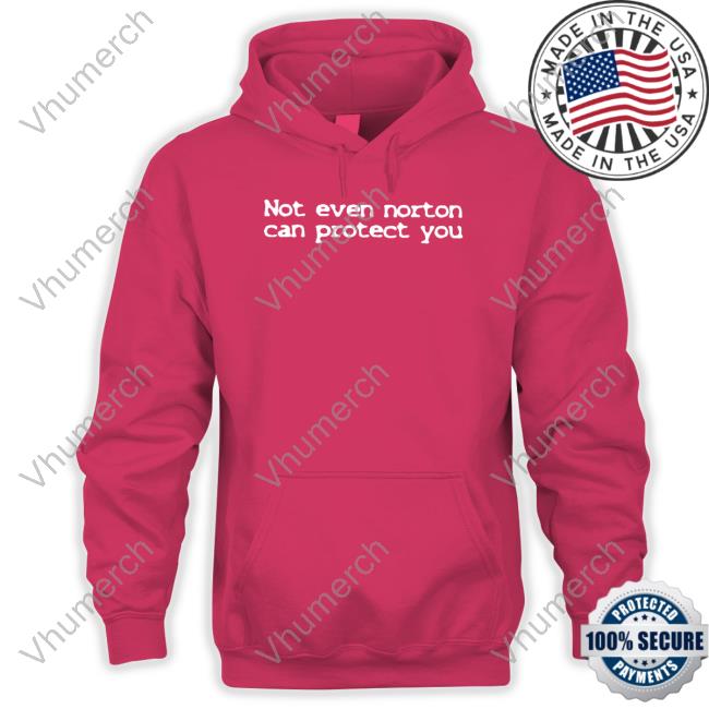 Shirts That Go Hard Not Even Norton Can Protect You Tee Shirt Not Even Norton Can Protect You Shirt