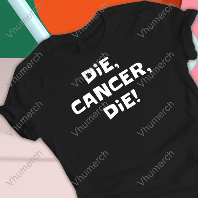 Die Cancer Die Shirt