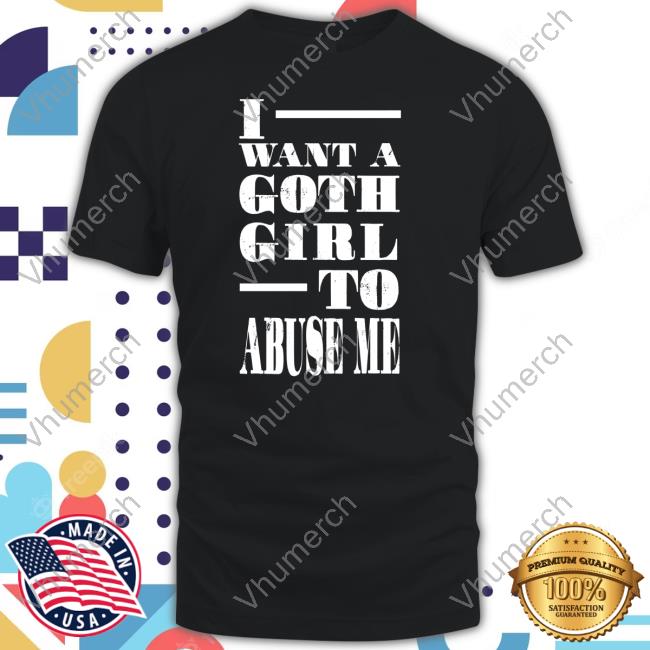 Niceshirtthanks I Want A Goth Girl To Abuse Me Long Sleeve T Shirt