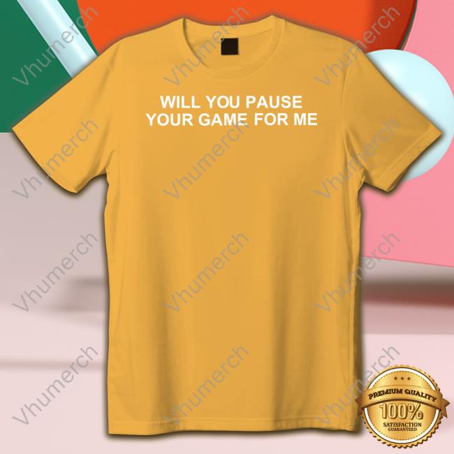 Official Will You Pause Your Game For Me Hooded Sweatshirt Official Will You Pause Your Game For Me Crewneck Sweatshirt