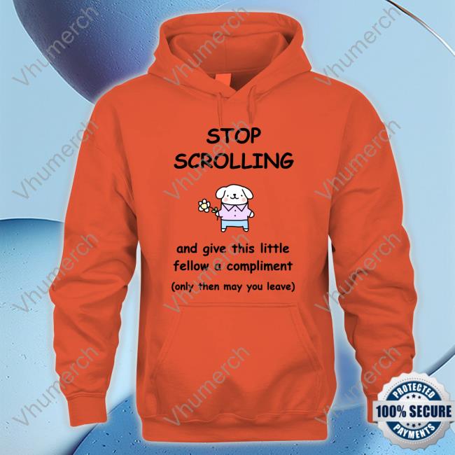 Stop Scrolling And Give This Little Fellow A Compliment Shirts Stop Scrolling And Give This Little Fellow A Compliment Long Sleeve T Shirt