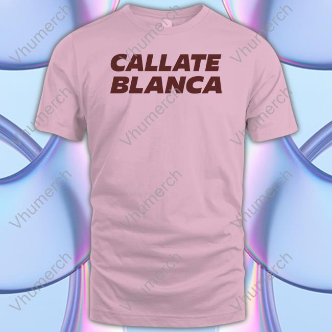 Callate Blanca Tees