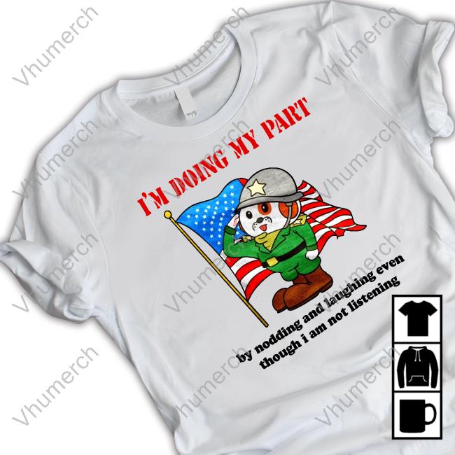Official I'm Doing My Part By Nodding And Laughing Even Though I Am Not Listening Long Sleeve T Shirt