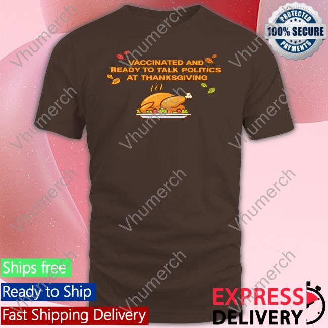Vaccinated And Ready To Talk Politics At Thanksgiving Sweatshirt