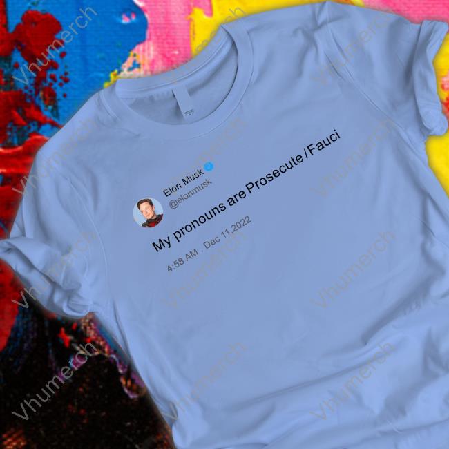My Pronouns Are Prosecute Fauci Elon Musk Tweet Shirt Ap4liberty Shop