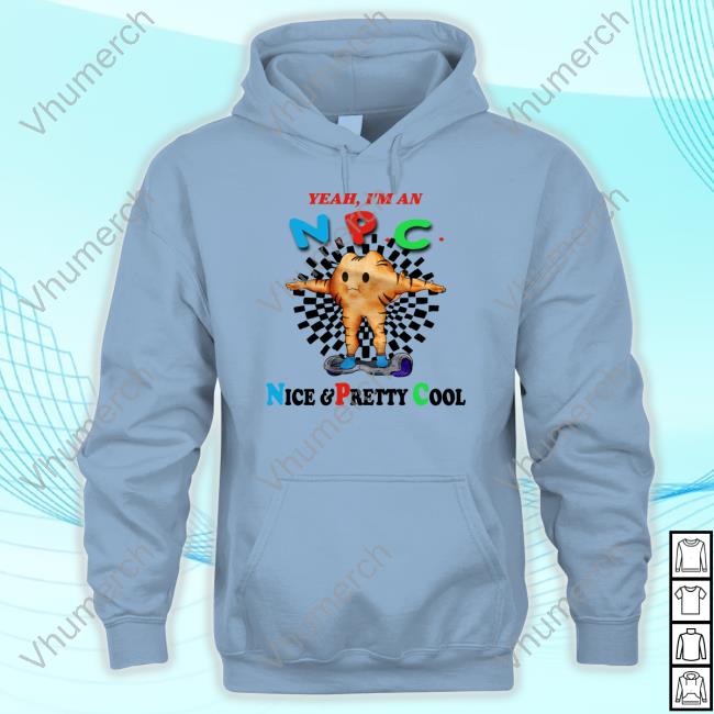 Yeah I'm An Npc Nice & Pretty Cool Hooded Sweatshirt Jmcgg Yeah I'm An Npc Nice & Pretty Cool New Shirt