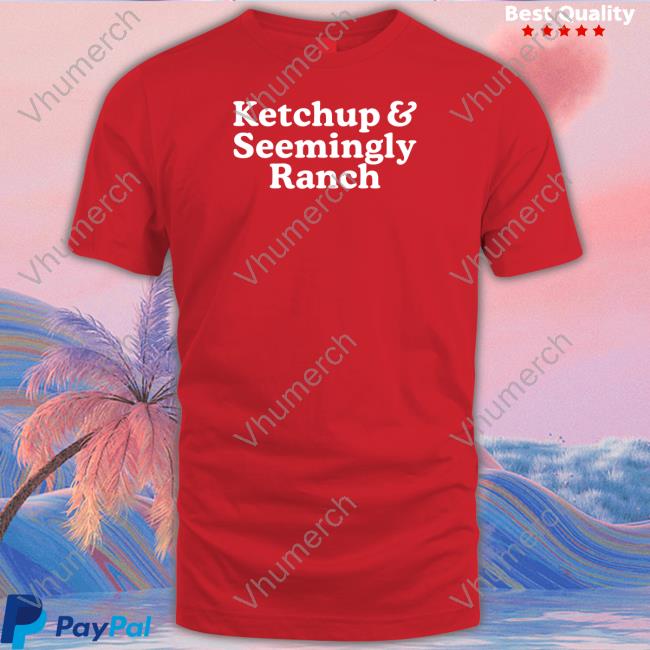 Ketchup And Seemingly Ranch T Shirt