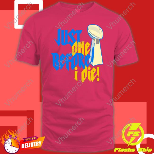 Just One Before I Die Hoodie Los Angeles Chargers Just One Before I Die Long Sleeve Tee Los Angeles Chargers