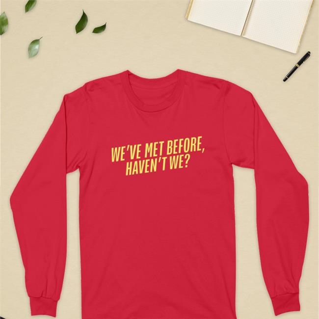 We've Met Before Haven't We Shirt Plankysmith