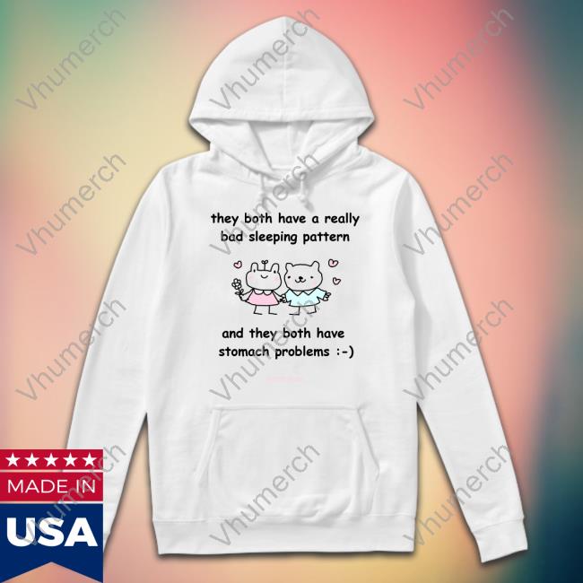 They Both Have A Really Bad Sleeping Pattern And They Both Have Stomach Problems Sweatshirt
