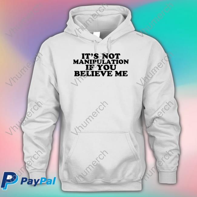 It's Not Manipulation If You Believe Me Shirt Moxi Mimi