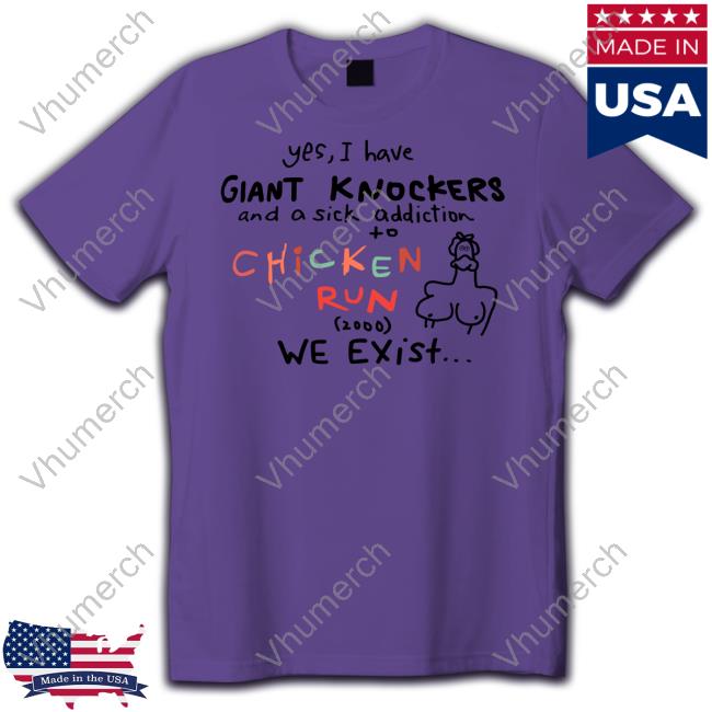 Yes I Have Giant Knockers Chicken Run Tee Uncleinc Shop Yes I Have Giant Knockers And A Sick Addiction Chicken Run Shirts