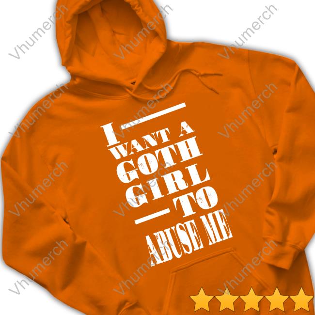 Niceshirtthanks I Want A Goth Girl To Abuse Me Shirt Official I Want A Goth Girl To Abuse Me T Shirt