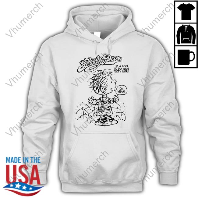 Stereospectralprints Dirty Work Steely Dan I'm A Fool To Do Your Dirty Work Oh Yeah Shirts
