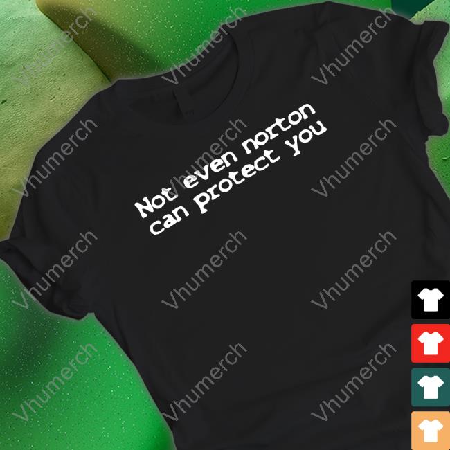 Shirts That Go Hard Not Even Norton Can Protect You Tee Shirt Not Even Norton Can Protect You Sweatshirt