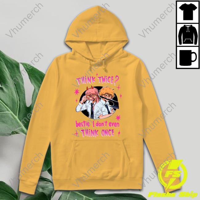 Think Twice Bestie I Don't Even Think Once Tee Think Twice Bestie I Don't Even Think Once Shirts