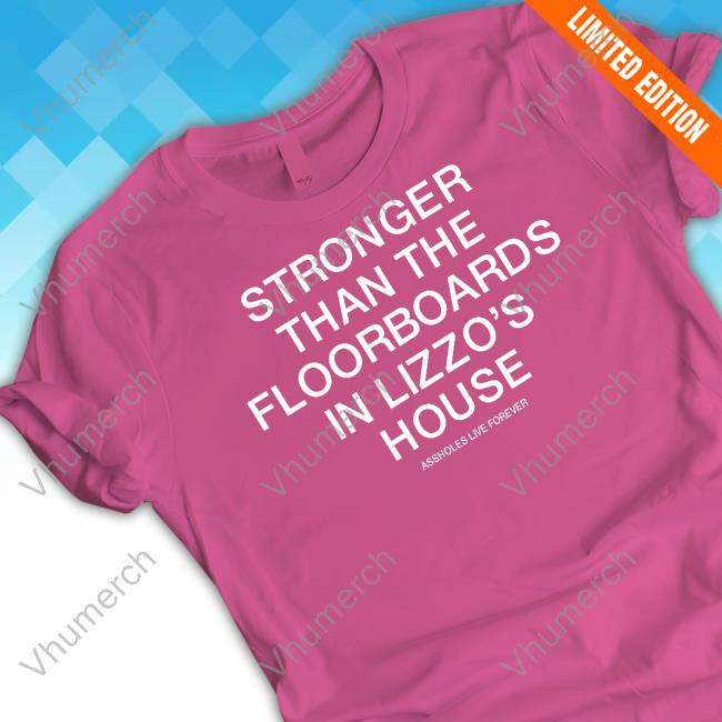 Lindafinegold Shop Stronger Than The Floorboards In Lizzo's House Shirt Stronger Than The Floorboards In Lizzo's House Shirts