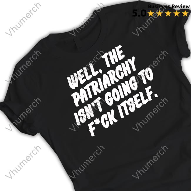 Nordacious Well The Patriarchy Isn't Going To Fuck Itself Funny T Shirt