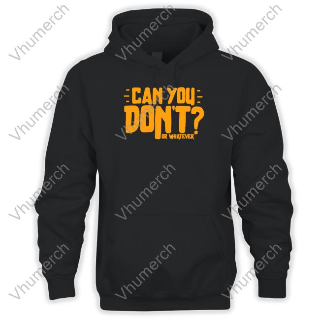 Can You Don't Or Whatever Shirt Canyoudontpodcast