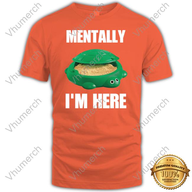 Turtle Sandbox Mentally I'm Here New Shirt