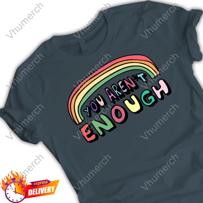 You Aren't Enough Hoodie Sweatshirt Thegoodshirts Store You Aren't Enough Shirts