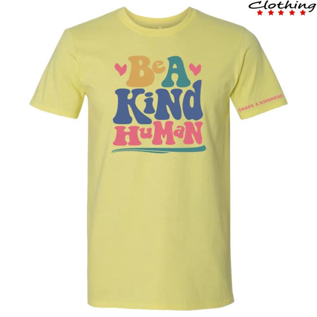 Official Chaos And Kindness Store Be A Kind Human Shirt 2023