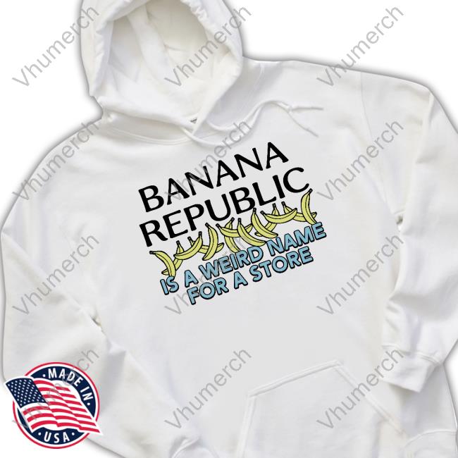 Shirtsthtgohard Banana Republic Is A Weird Name For A Store Tee