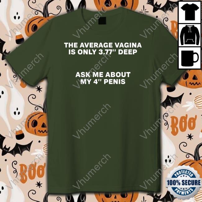 Myecool The Average Vagina Is Only 3.77 Deep Ask Me About My 4 Penis Tee