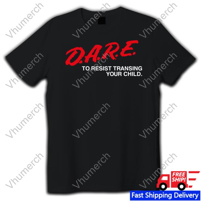 D.A.R.E To Resist Transing Your Child Shirt