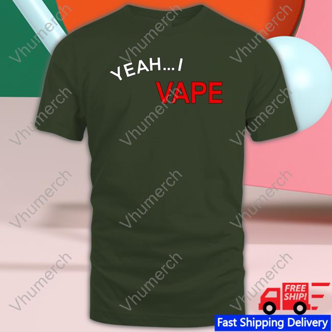 Yeah I Vape Very Good At Respecting Women Shirt Shirts That Go Hard