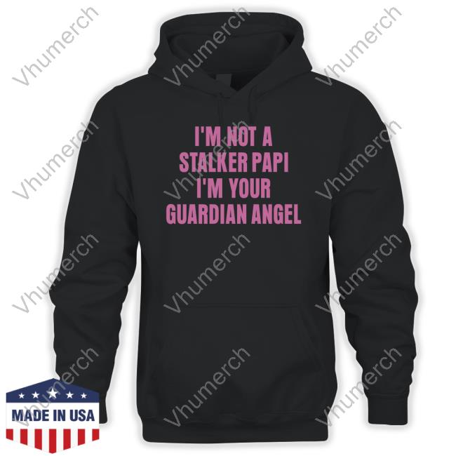 I'm Not A Stalker Papi I'm Your Guardian Angel Hoodie