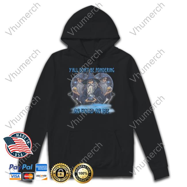 Y'all Don't Be Pondering As Hard As Me Hoodie