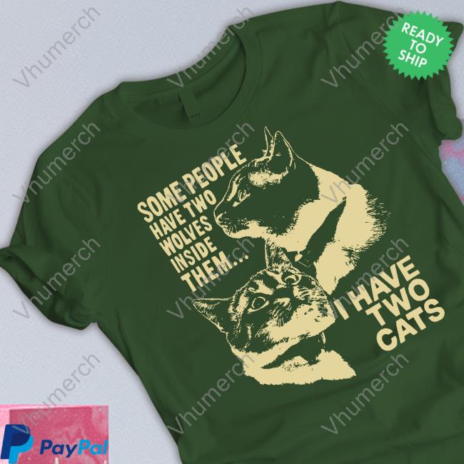 Weird Lil Guys Merch Some People Have Two Wolves Inside Them I Have Two Cats Shirt