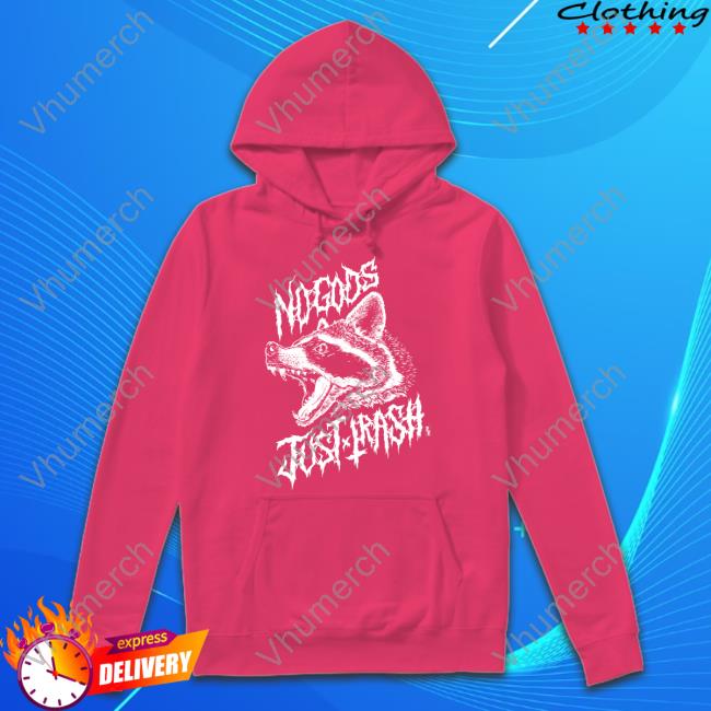Pepper Raccoon Store No Gods Just Trash Hooded Sweatshirt No Gods Just Trash Long Sleeve T Shirt