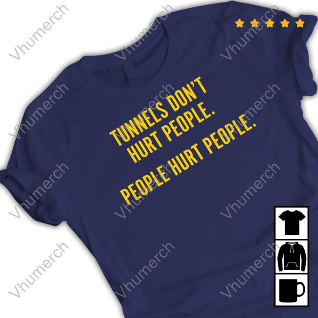 Tunnels Don't Hurt People People Hurt People Tee Shirt Tunnels Don't Hurt People People Hurt People Shirt