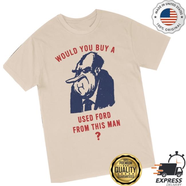 Breadandwaterprintshop Merch Would You Buy A Used Ford From This Man Vintage Reproduction Funny Shirt