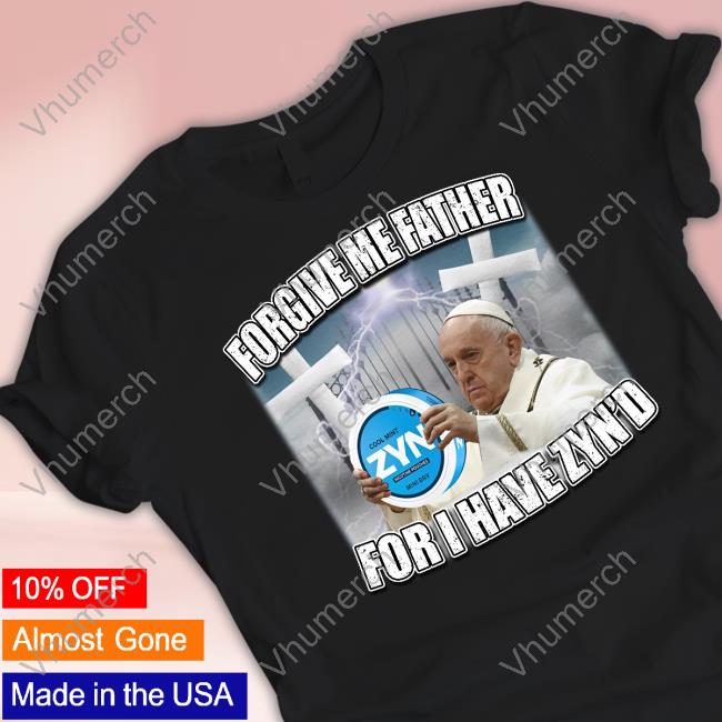 Drip Too Soft Forgive Me Father For I Have Zyn'd Shirt