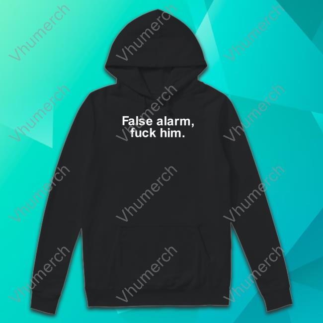 False Alarm Fuck Him T-Shirt