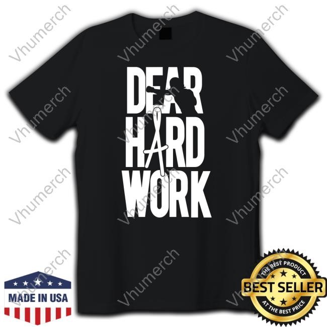 Dear Hard Work Shirts