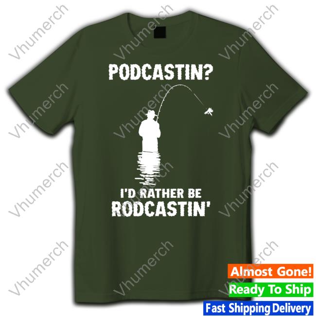 Podcasting I'd Rather Be Rodcasting Tee Shirt Shirtsthtgohard Shop