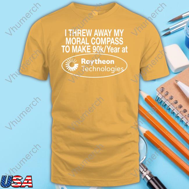 Barelylegal I Threw Away My Moral Compass To Make 90 Raytheon Technologies Tee Official I Threw Away My Moral Compass To Make 90 Raytheon Technologies Tee Shirt