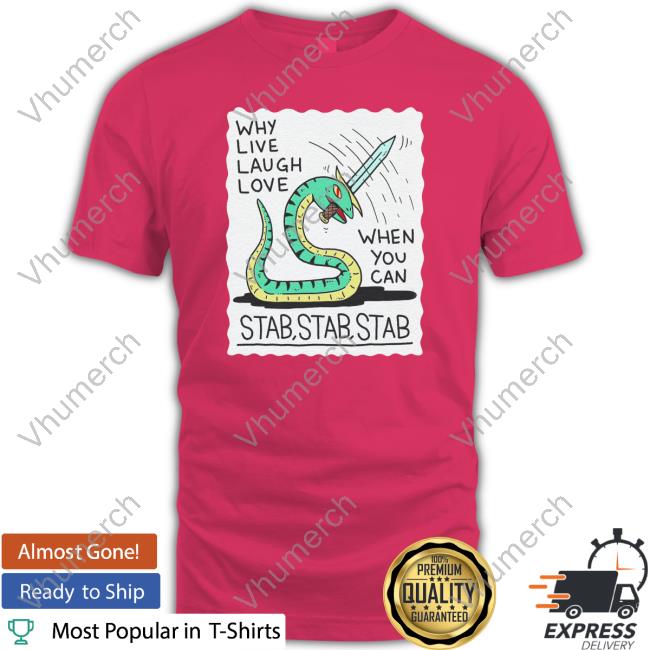 Why Live Laugh Love When You Can Stab Stab Stab New Shirt Wizard Of Barge Why Live Laugh Love When You Can Stab Stab Stab Shirt