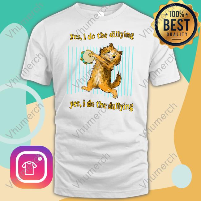 Justins Art Store Yes I Do The Dillying Tee