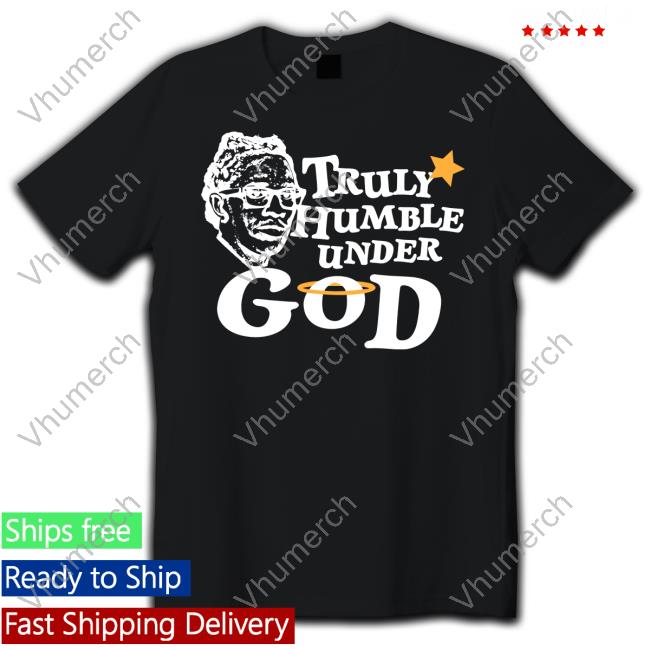 The Childish Store Truly Humble Under God Tee Shirts