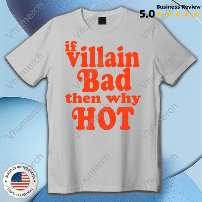 If Villain Bad Then Why Hot Sweatshirt If Villain Bad Then Why Hot Hoodie